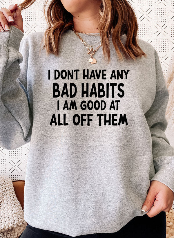 I Dont Have Any Bad Habits I Am Good At All Of Them Sweat Shirt-0