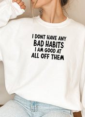 I Dont Have Any Bad Habits I Am Good At All Of Them Sweat Shirt-5