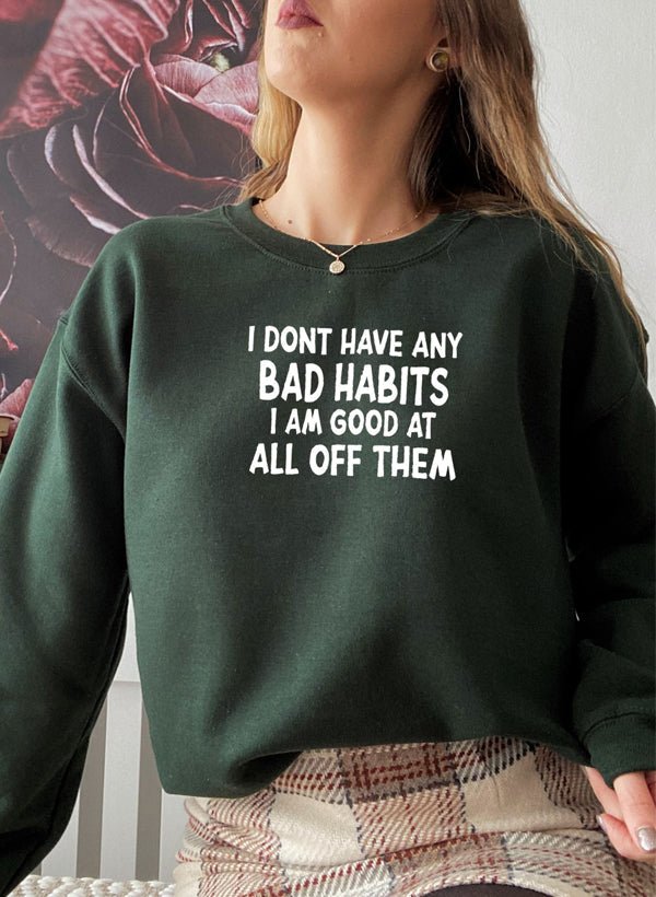 I Dont Have Any Bad Habits I Am Good At All Of Them Sweat Shirt-3