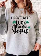 I Dont Need Luck Ive Got Jesus Sweat Shirt-5