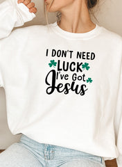 I Dont Need Luck Ive Got Jesus Sweat Shirt-1
