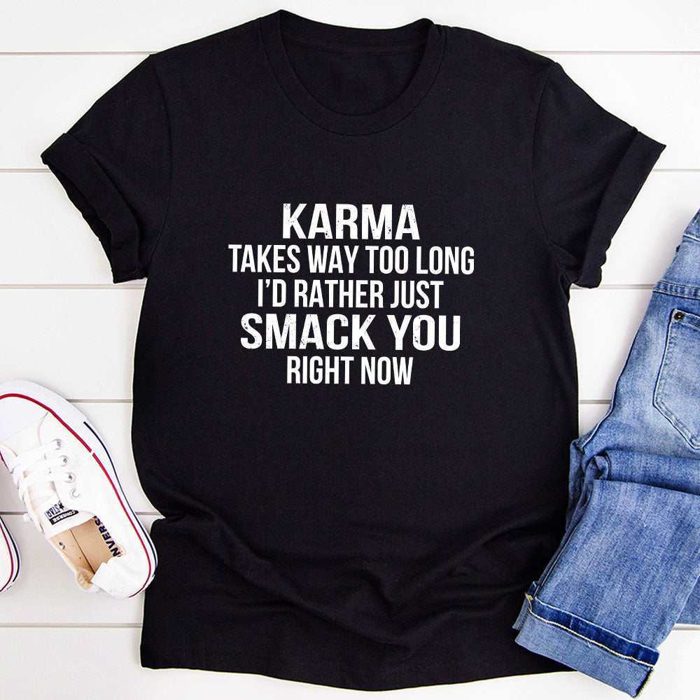 Karma Takes Way Too Long I'd Rather Just Smack You Right Now T-Shirt-2