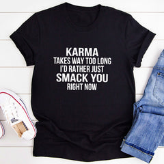 Karma Takes Way Too Long I'd Rather Just Smack You Right Now T-Shirt-4