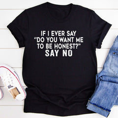 If I Ever Say Do You Want Me To Be Honest T-Shirt-4