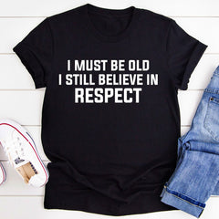 I Must Be Old I Still Believe In Respect T-Shirt-2