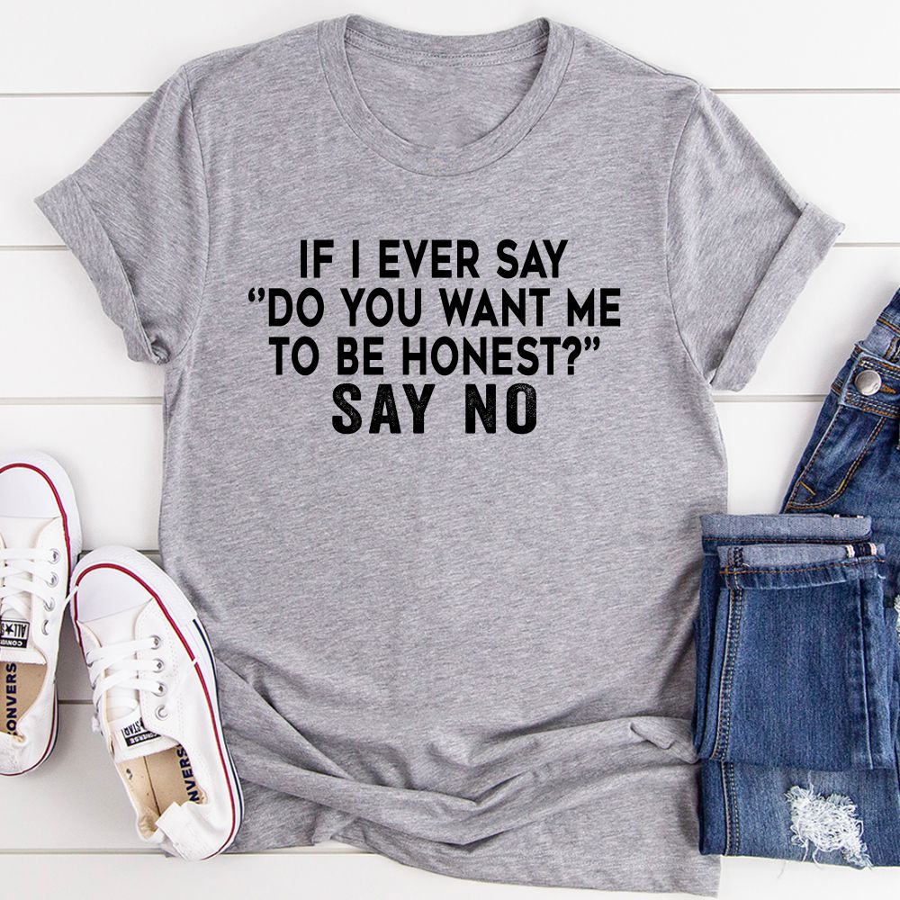 If I Ever Say Do You Want Me To Be Honest T-Shirt-6