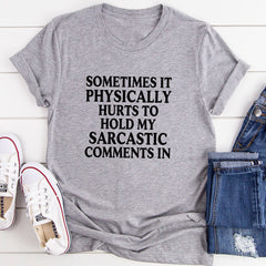 Sometimes It Physically Hurts to Hold My Sarcastic Comments In T-Shirt-8