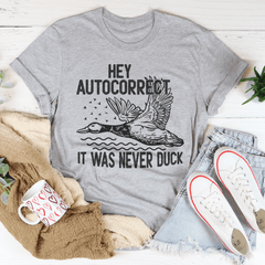 Hey Autocorrect It Was Never Duck Tee-3