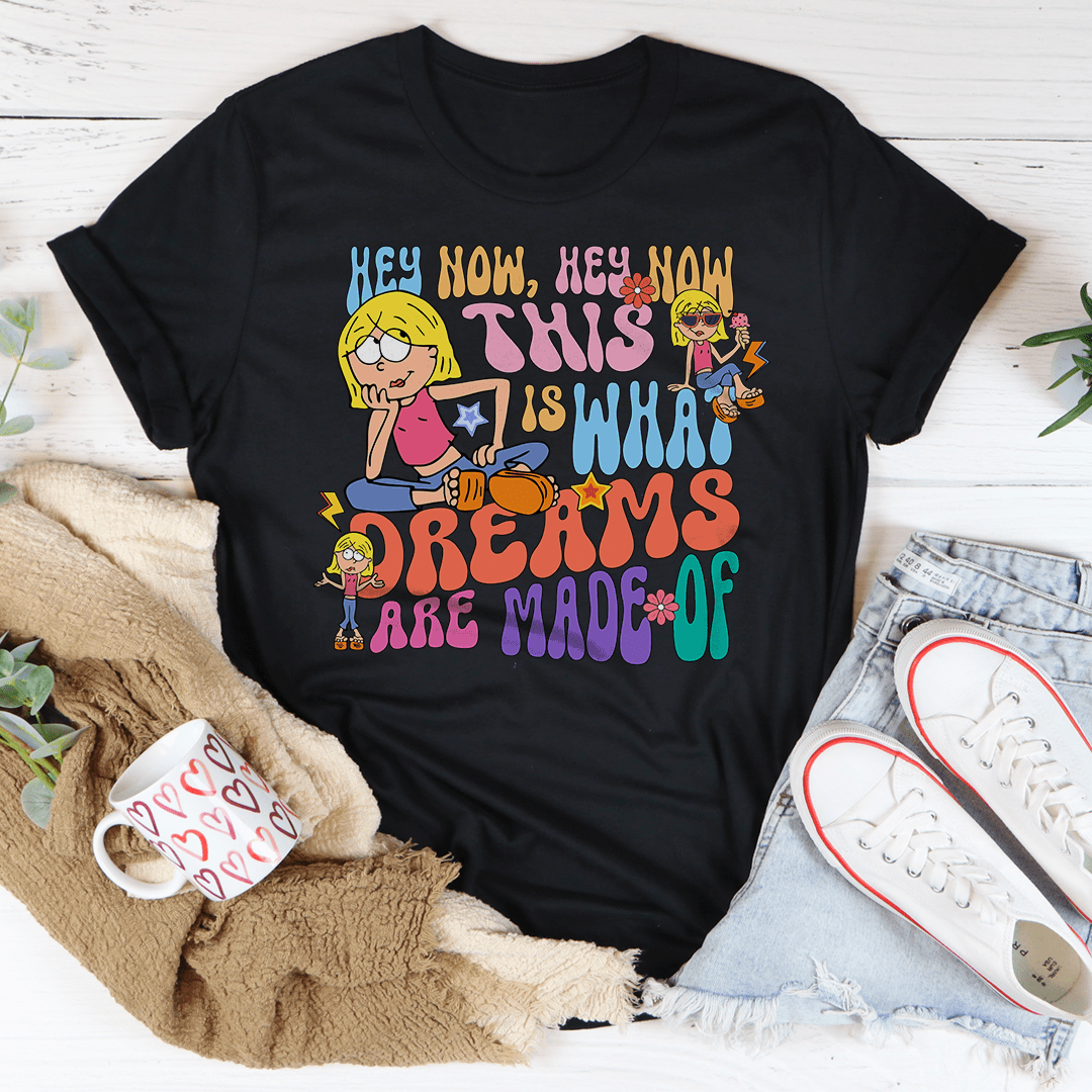 Hey Now Hey Now This Is What Dreams Are Made Of Tee-0