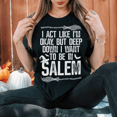 I Act Like I'm Okay But Deep Down I Want To Be In Salem T-Shirt-0