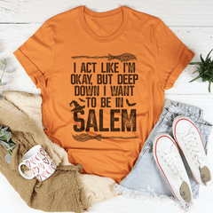I Act Like I'm Okay But Deep Down I Want To Be In Salem T-Shirt-2