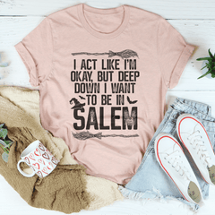 I Act Like I'm Okay But Deep Down I Want To Be In Salem T-Shirt-3