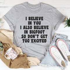 I Believe In You I Also Believe In Bigfoot So Don't Get Too Excited T-Shirt-3