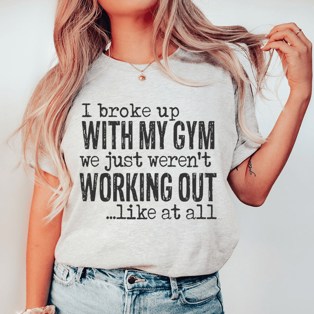 I Broke Up With My Gym Tee-0
