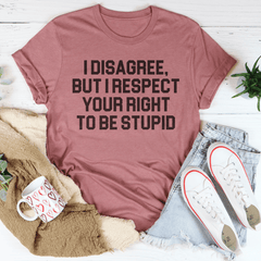 I Disagree But I Respect Your Right To Be Stupid Tee-3