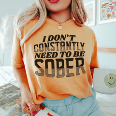 I Don't Constantly Need To Be Sober Tee-2