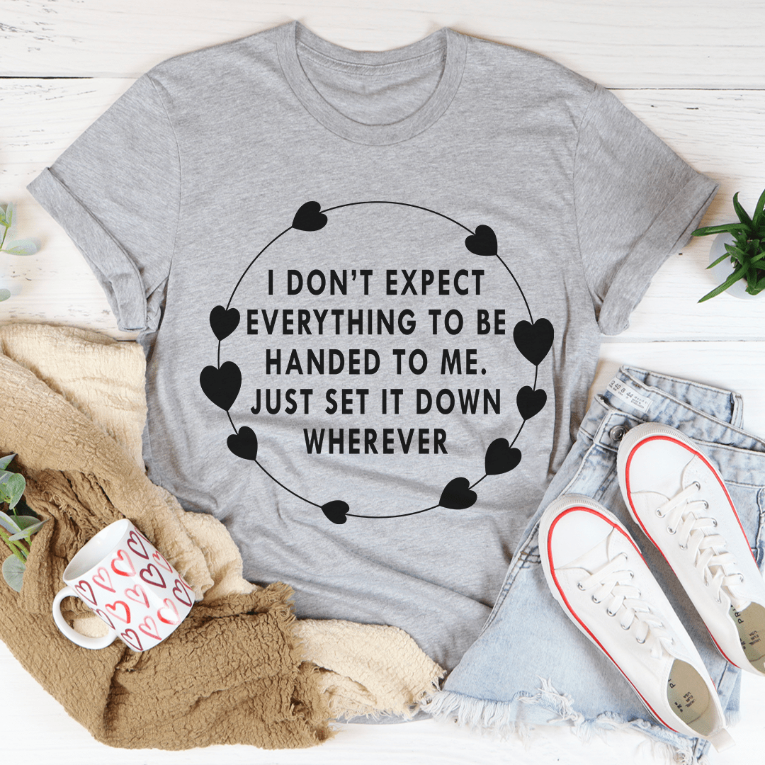 I Don't Expect Everything To Be Handed To Me Tee-1