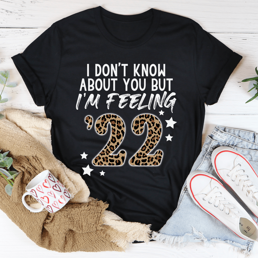 I Don't Know About You But I'm Feeling '22 Tee-0