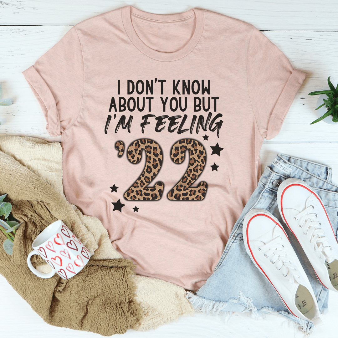 I Don't Know About You But I'm Feeling '22 Tee-3