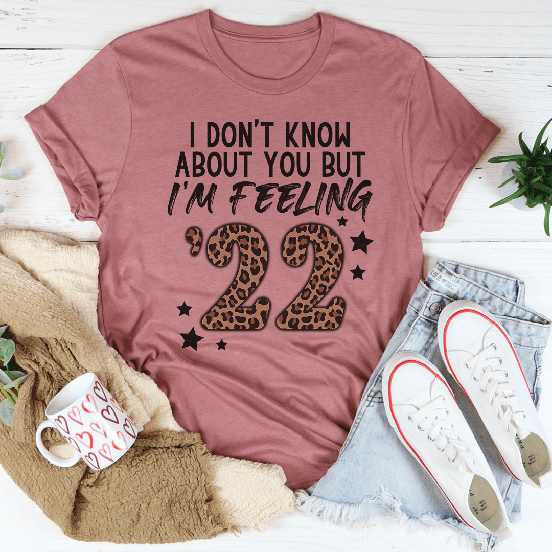 I Don't Know About You But I'm Feeling '22 Tee-2