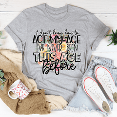 I Don't Know How To Act My Age T-Shirt-0