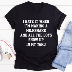 I Hate It When I'm Making A Milkshake And All The Boys Show Up In My Yard T-Shirt-2