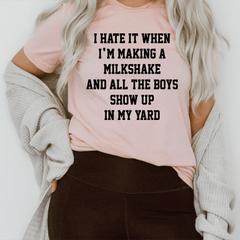 I Hate It When I'm Making A Milkshake And All The Boys Show Up In My Yard T-Shirt-0