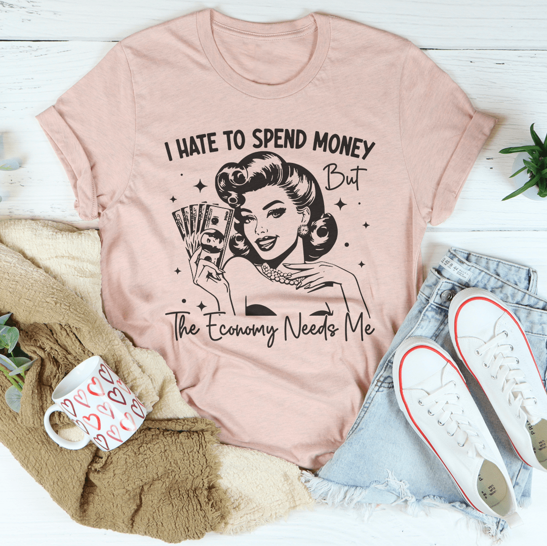 I Hate To Spend Money But The Economy Needs Me Tee-0