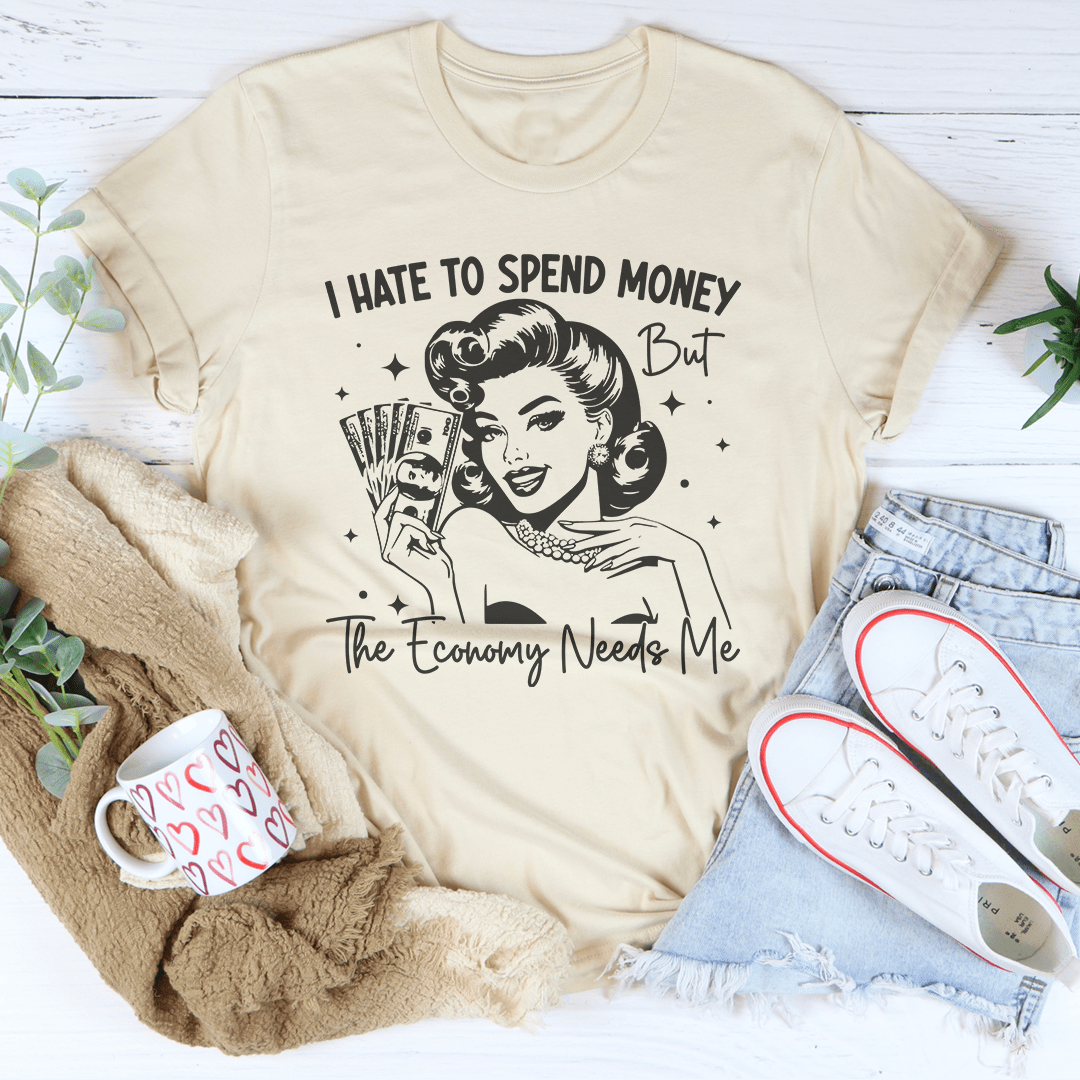 I Hate To Spend Money But The Economy Needs Me Tee-3