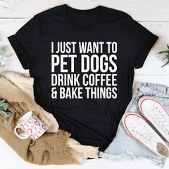 I Just Want To Pet Dogs Drink Coffee & Bake Things Tee-2
