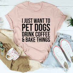 I Just Want To Pet Dogs Drink Coffee & Bake Things Tee-3