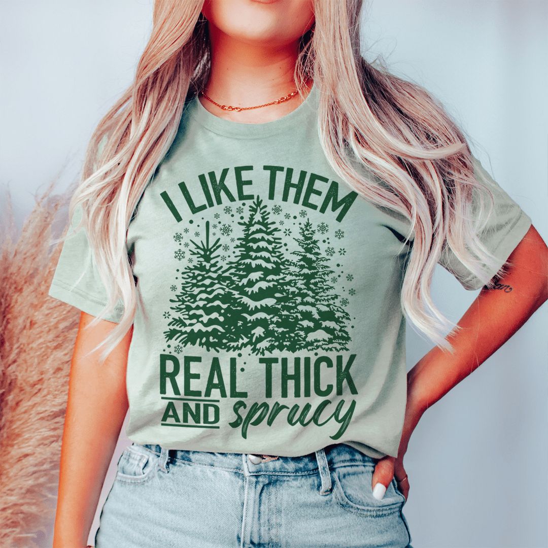 I Like Them Real Thick & Sprucey Tee-0