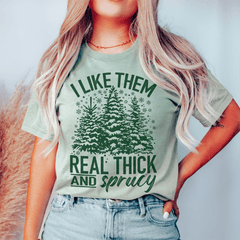I Like Them Real Thick & Sprucey Tee-0