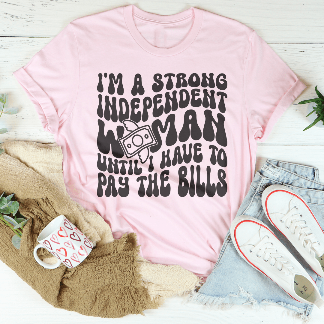 I'm A Strong Independent Woman Until I Have To Pay The Bills Tee-2