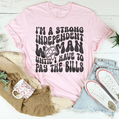 I'm A Strong Independent Woman Until I Have To Pay The Bills Tee-2