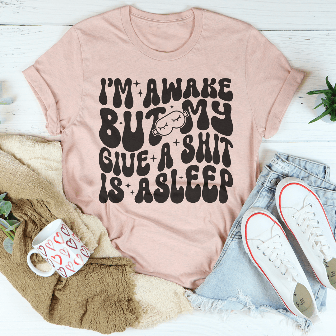 I’m Awake But My Give A Shit Is Asleep Tee-2