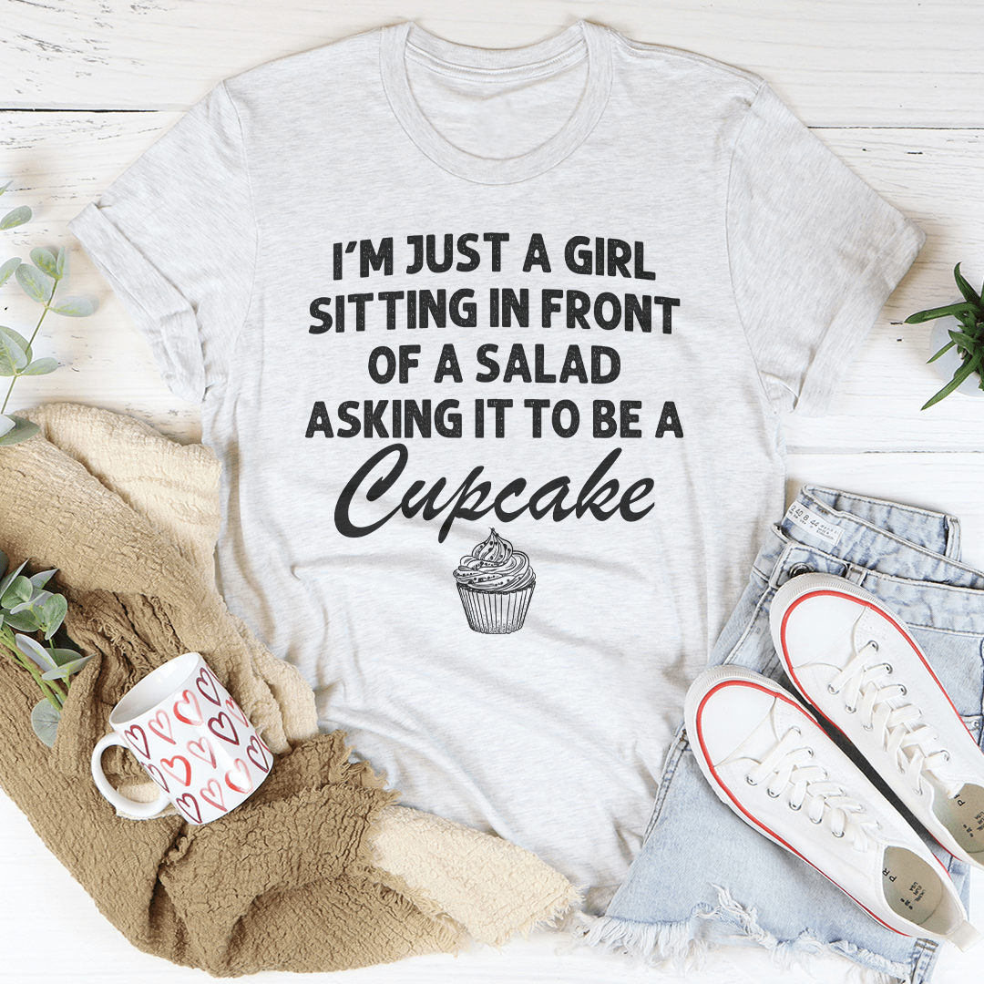 I’m Just A Girl Sitting In Front Of A Salad Asking It To Be A Cupcake Tee-3