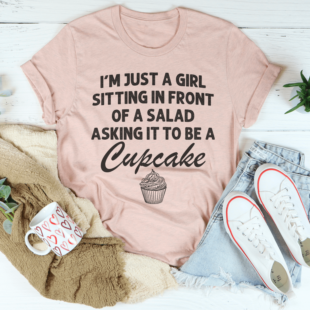 I’m Just A Girl Sitting In Front Of A Salad Asking It To Be A Cupcake Tee-1