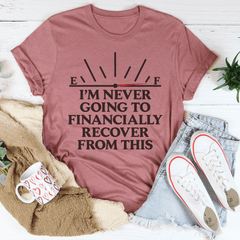 I'm Never Going To Financially Recover From This Tee-1