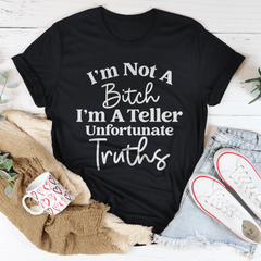 I’m Not A B* I’m A Teller Of Unfortunate Truths Tee-0
