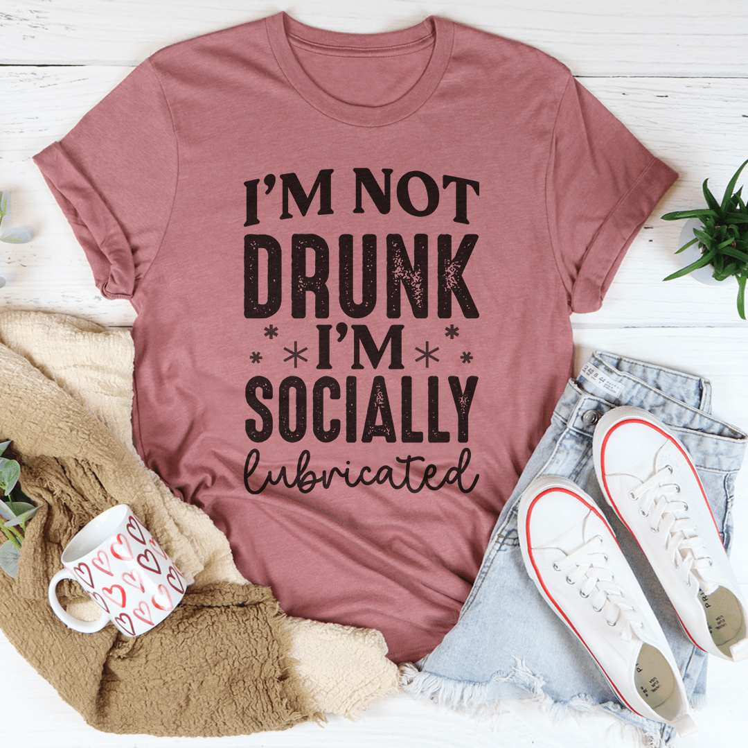 I'm Not Drunk I'm Socially Lubricated Tee-3