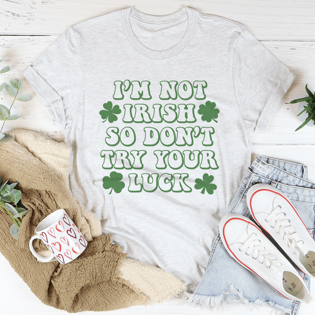 I'm Not Irish So Don't Try Your Luck Tee-1