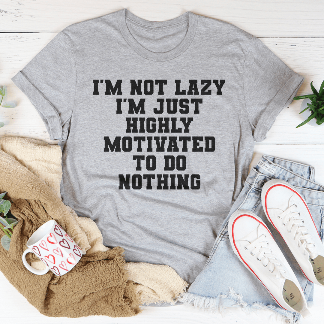 I'm Not Lazy I'm Just Highly Motivated To Do Nothing Tee-1