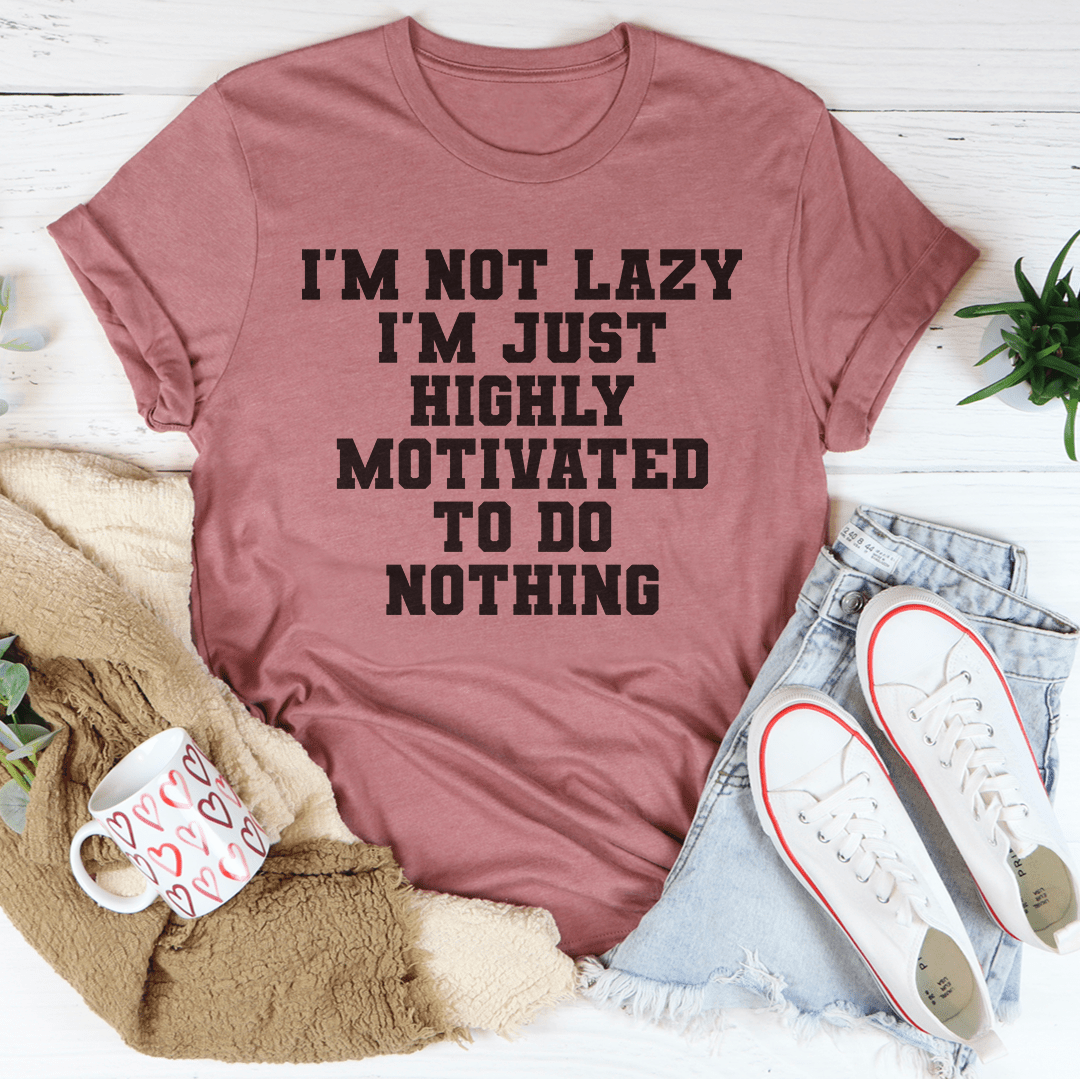 I'm Not Lazy I'm Just Highly Motivated To Do Nothing Tee-2