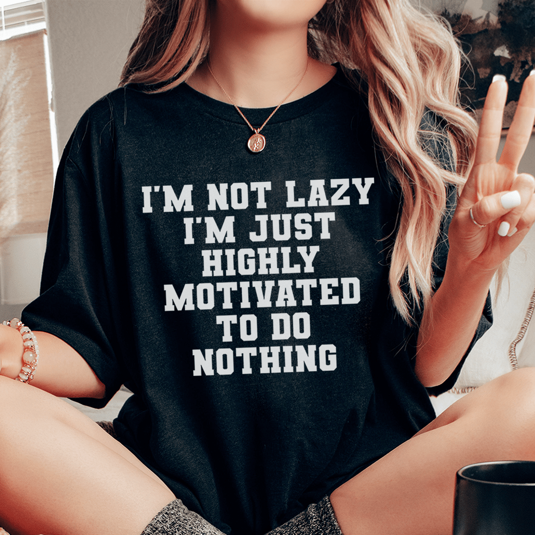 I'm Not Lazy I'm Just Highly Motivated To Do Nothing Tee-0