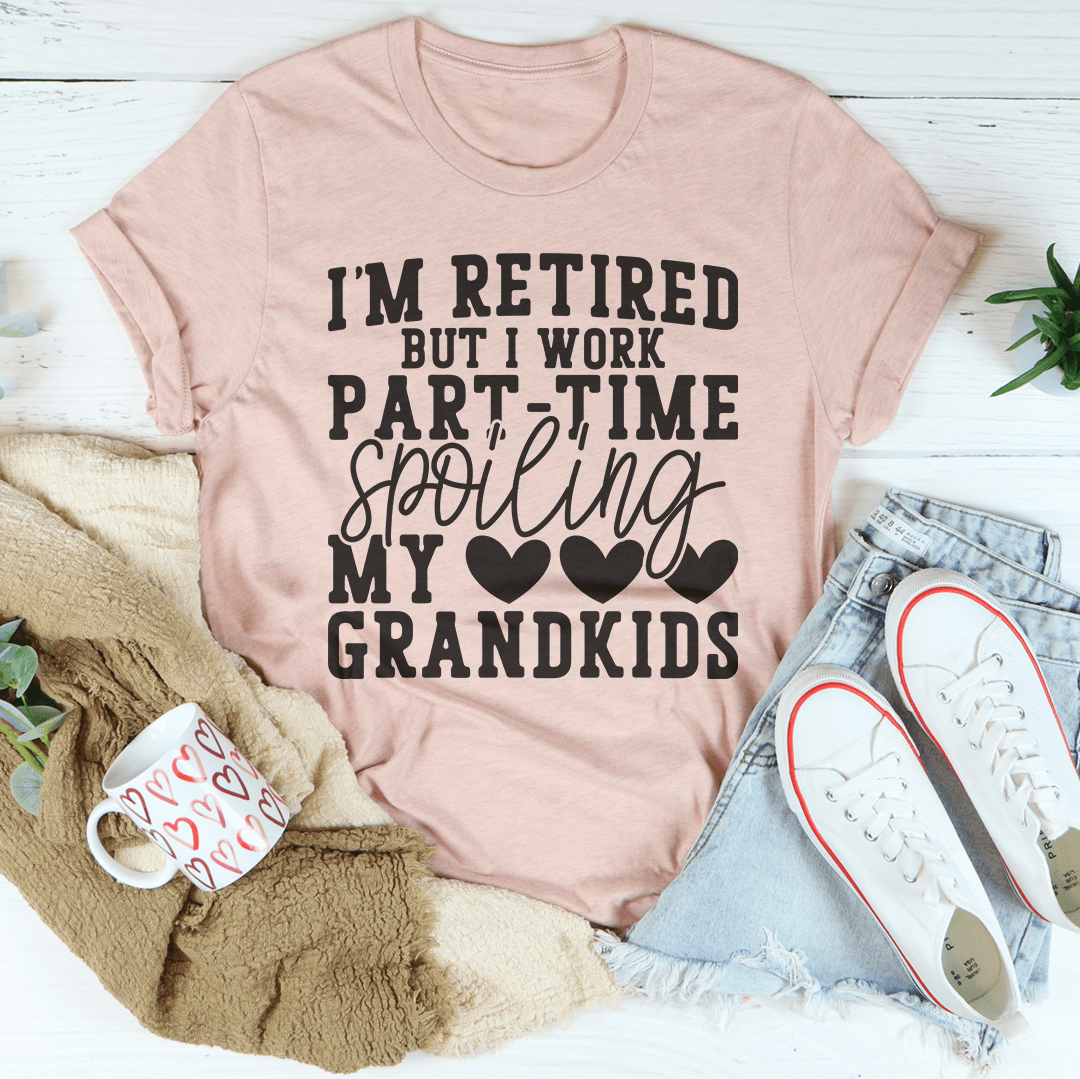 I'm Retired But I Work Part Time Spoiling My Grandkids Tee-1
