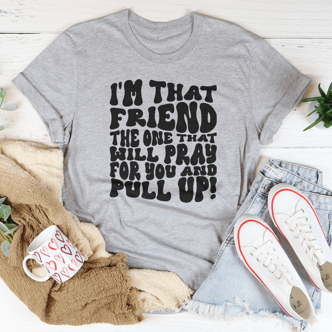 I'm That Friend The One That Will Pray For You And Pull Up Tee-2