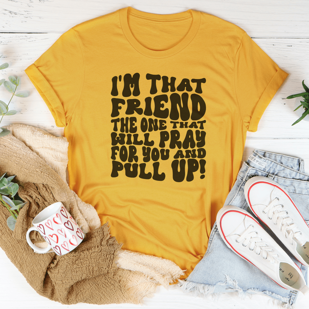 I'm That Friend The One That Will Pray For You And Pull Up Tee-4