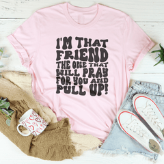 I'm That Friend The One That Will Pray For You And Pull Up Tee-3
