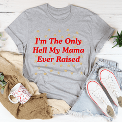I'm The Only Hell My Mama Ever Raised Tee-1